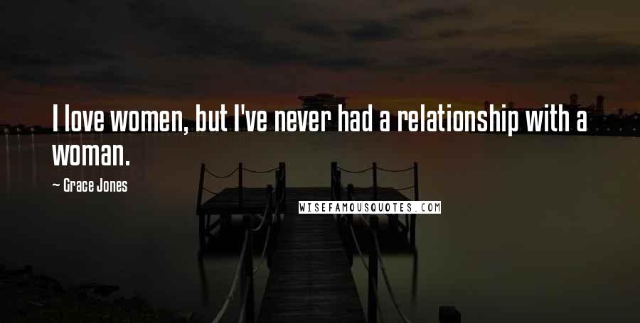 Grace Jones Quotes: I love women, but I've never had a relationship with a woman.