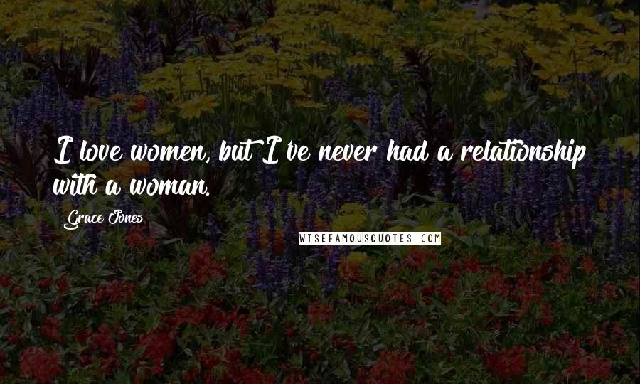 Grace Jones Quotes: I love women, but I've never had a relationship with a woman.