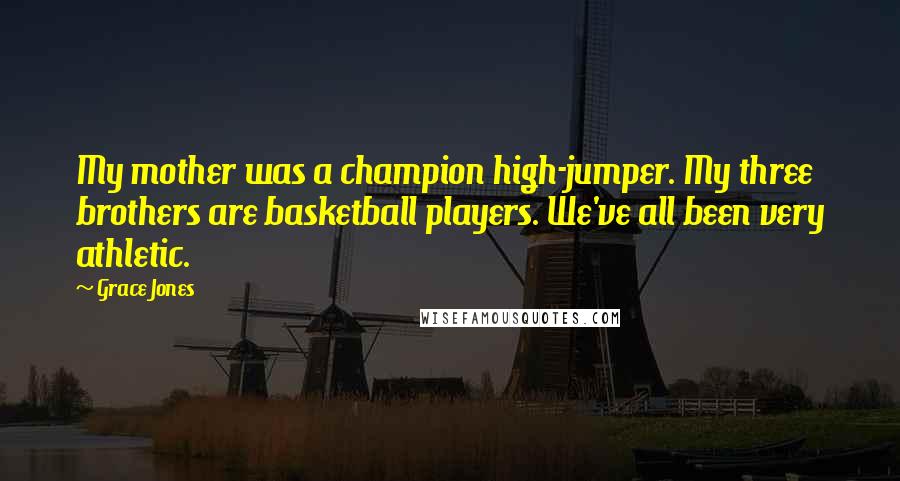 Grace Jones Quotes: My mother was a champion high-jumper. My three brothers are basketball players. We've all been very athletic.