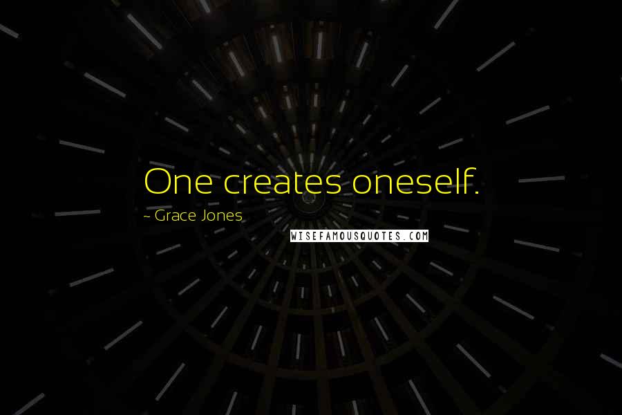 Grace Jones Quotes: One creates oneself.