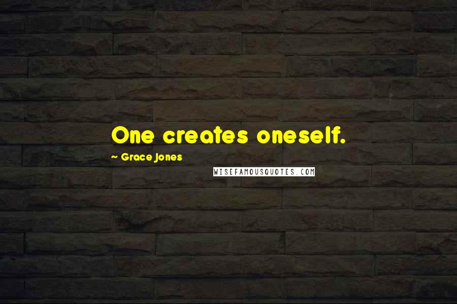 Grace Jones Quotes: One creates oneself.