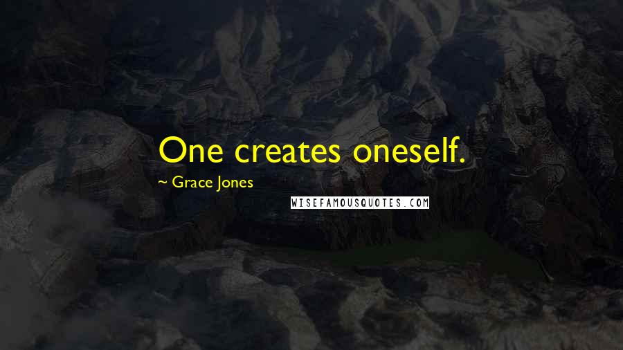 Grace Jones Quotes: One creates oneself.