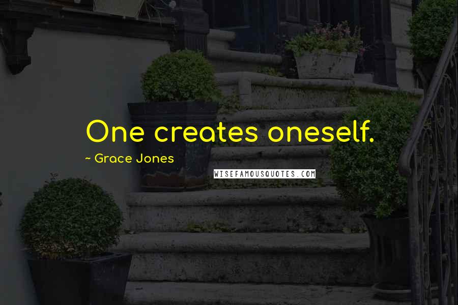 Grace Jones Quotes: One creates oneself.