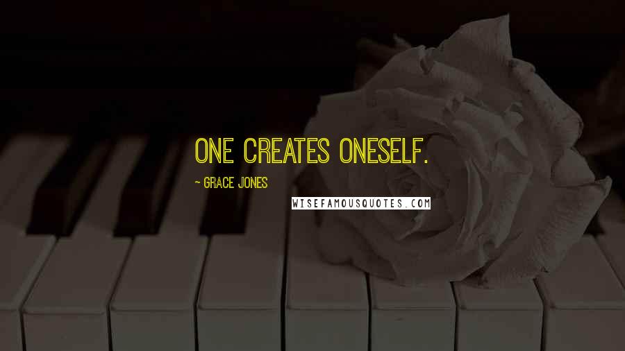 Grace Jones Quotes: One creates oneself.