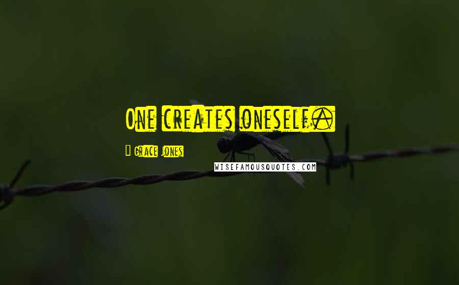 Grace Jones Quotes: One creates oneself.