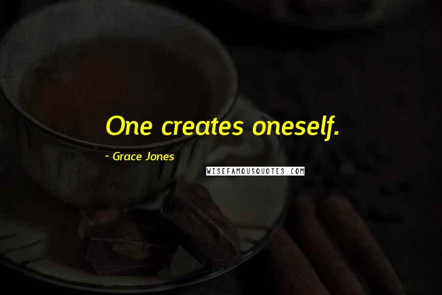 Grace Jones Quotes: One creates oneself.