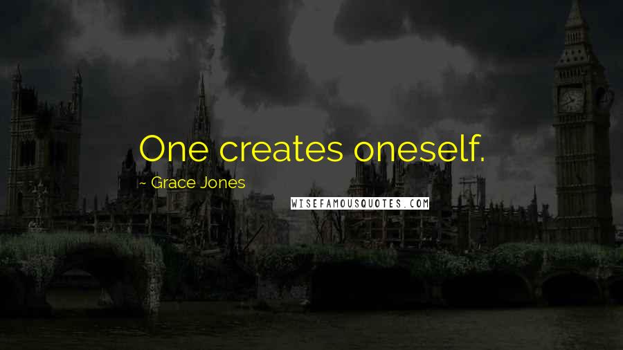 Grace Jones Quotes: One creates oneself.