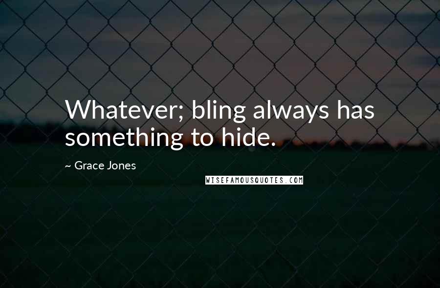 Grace Jones Quotes: Whatever; bling always has something to hide.