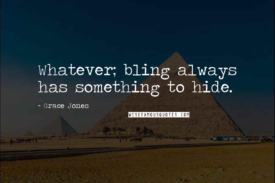 Grace Jones Quotes: Whatever; bling always has something to hide.