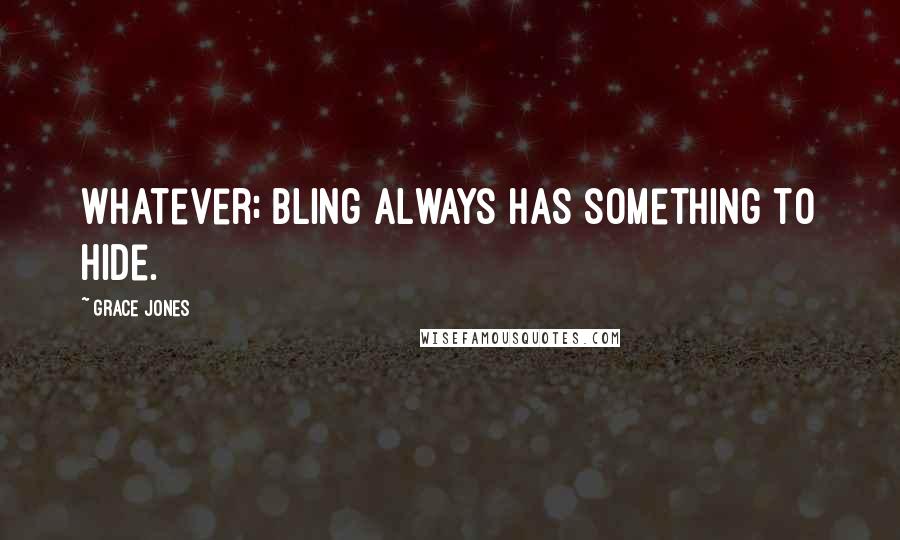 Grace Jones Quotes: Whatever; bling always has something to hide.