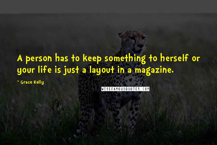 Grace Kelly Quotes: A person has to keep something to herself or your life is just a layout in a magazine.
