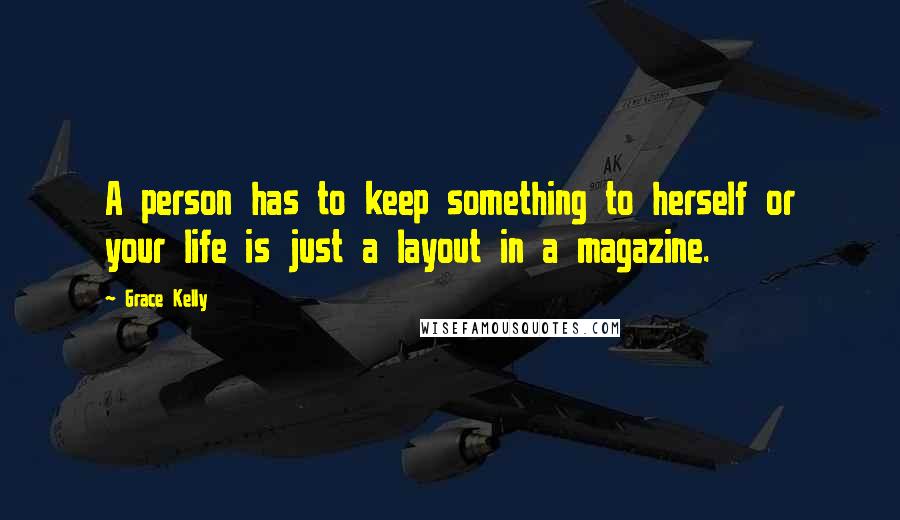 Grace Kelly Quotes: A person has to keep something to herself or your life is just a layout in a magazine.