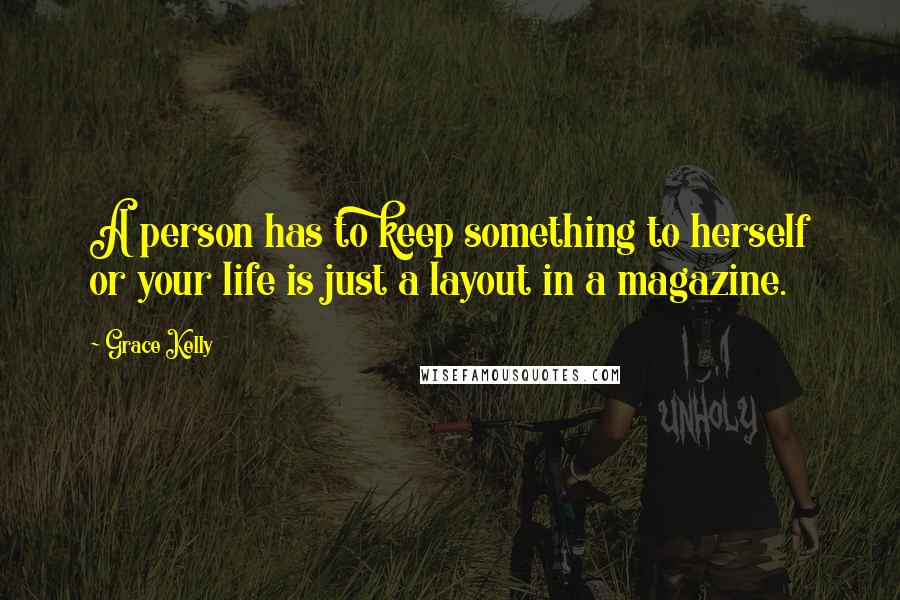 Grace Kelly Quotes: A person has to keep something to herself or your life is just a layout in a magazine.