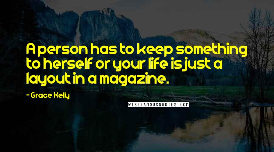 Grace Kelly Quotes: A person has to keep something to herself or your life is just a layout in a magazine.