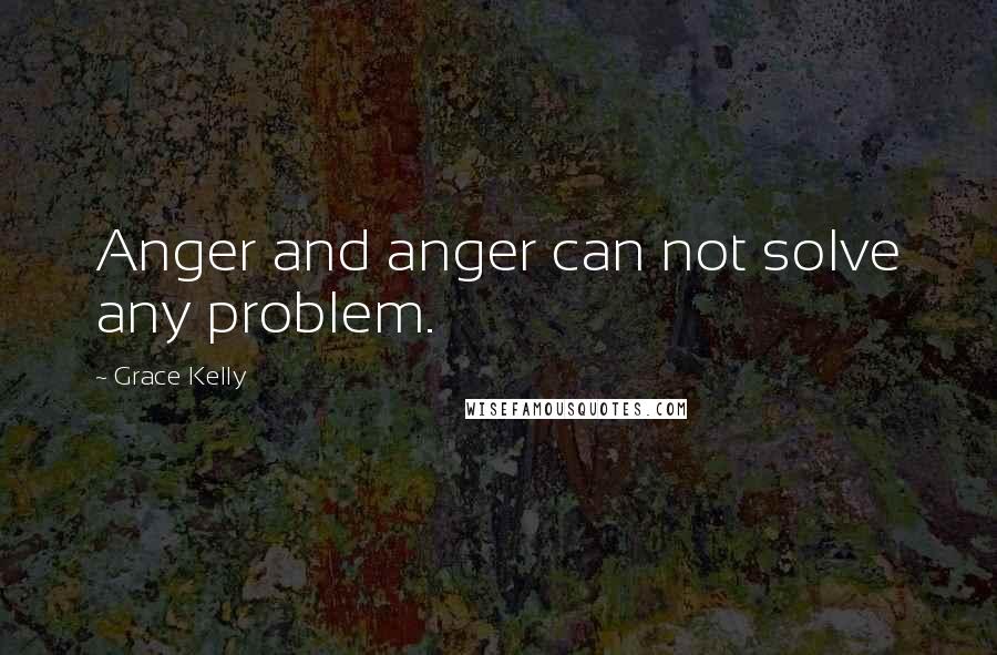 Grace Kelly Quotes: Anger and anger can not solve any problem.