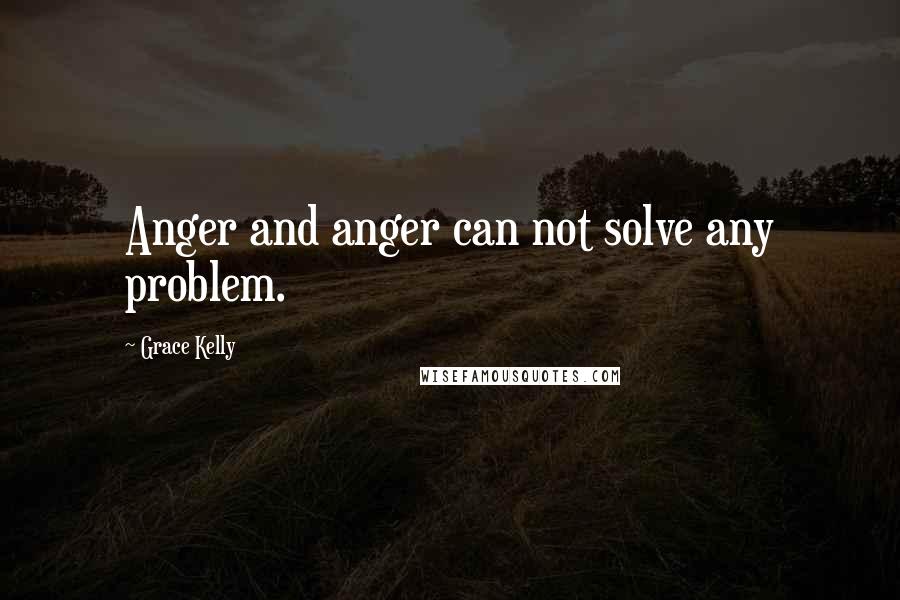 Grace Kelly Quotes: Anger and anger can not solve any problem.