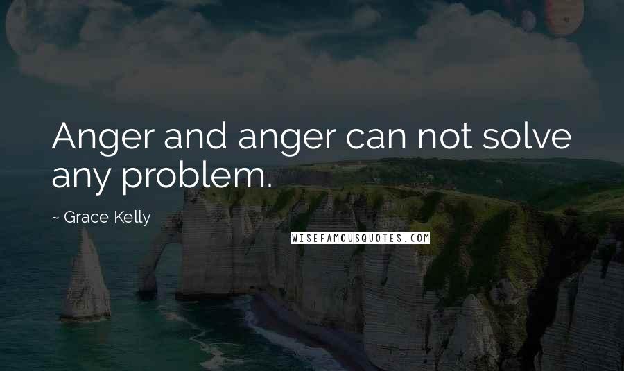 Grace Kelly Quotes: Anger and anger can not solve any problem.