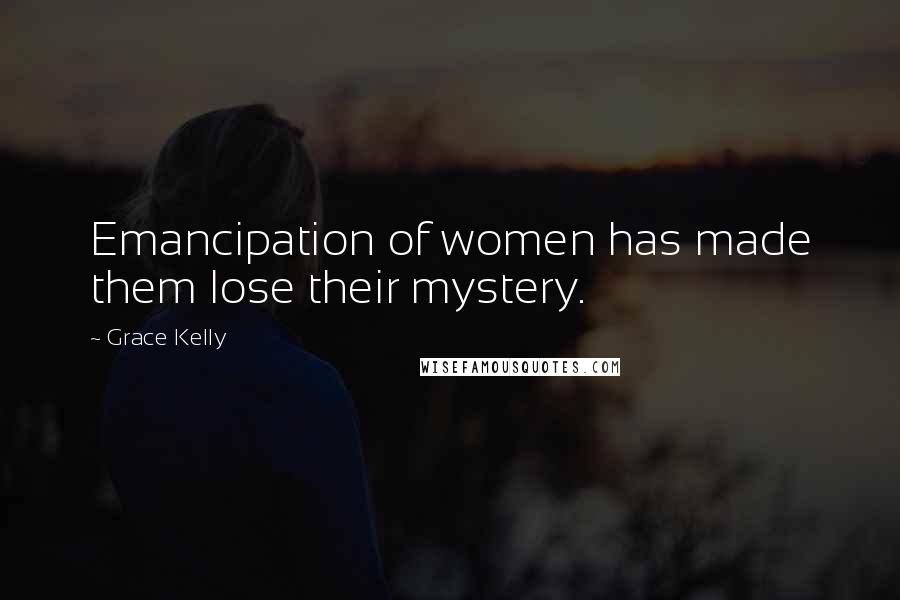 Grace Kelly Quotes: Emancipation of women has made them lose their mystery.