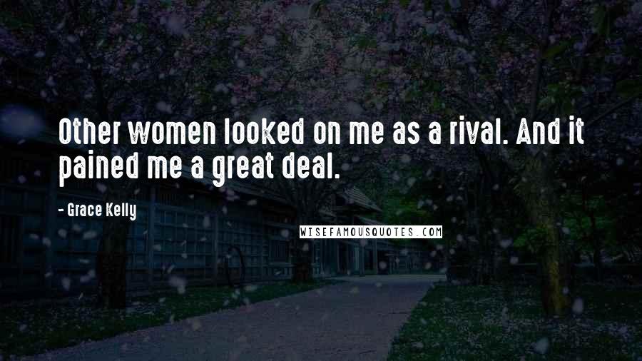 Grace Kelly Quotes: Other women looked on me as a rival. And it pained me a great deal.