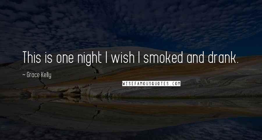 Grace Kelly Quotes: This is one night I wish I smoked and drank.
