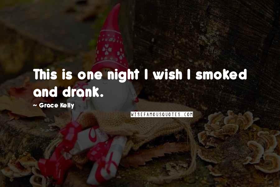 Grace Kelly Quotes: This is one night I wish I smoked and drank.