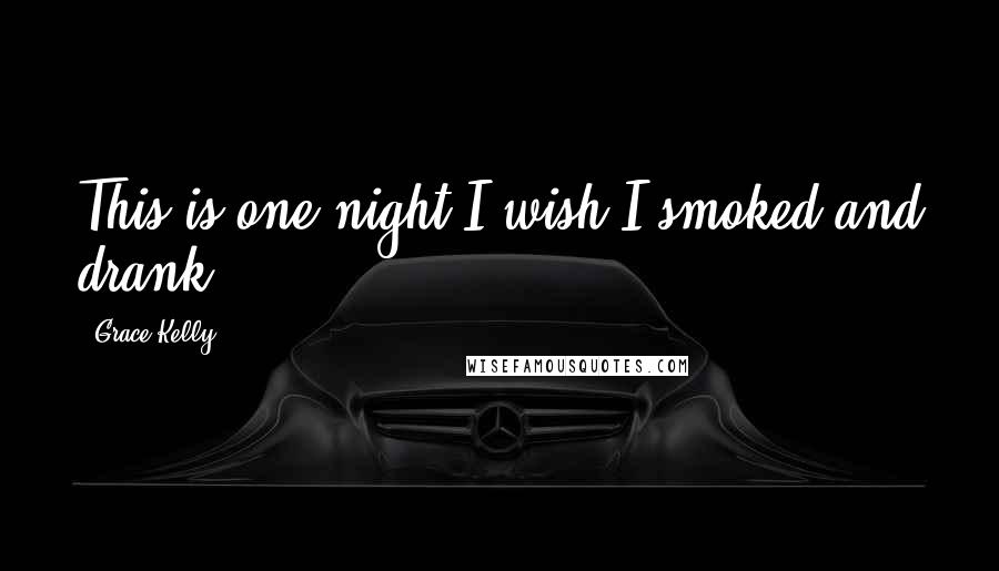 Grace Kelly Quotes: This is one night I wish I smoked and drank.