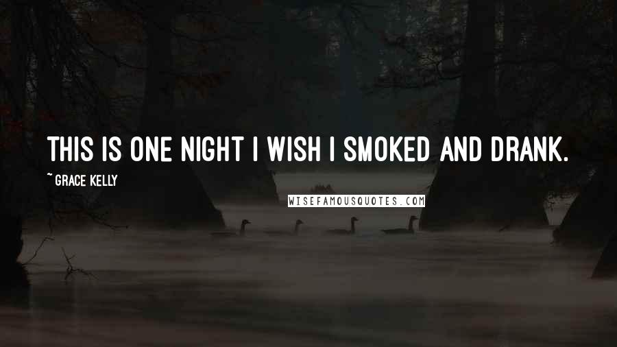 Grace Kelly Quotes: This is one night I wish I smoked and drank.
