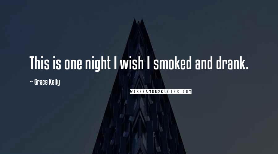 Grace Kelly Quotes: This is one night I wish I smoked and drank.