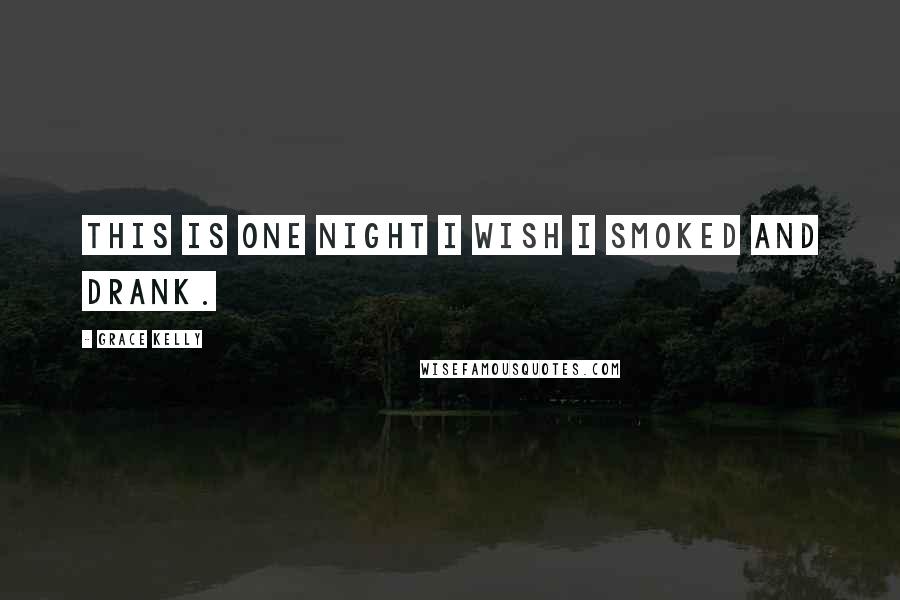 Grace Kelly Quotes: This is one night I wish I smoked and drank.