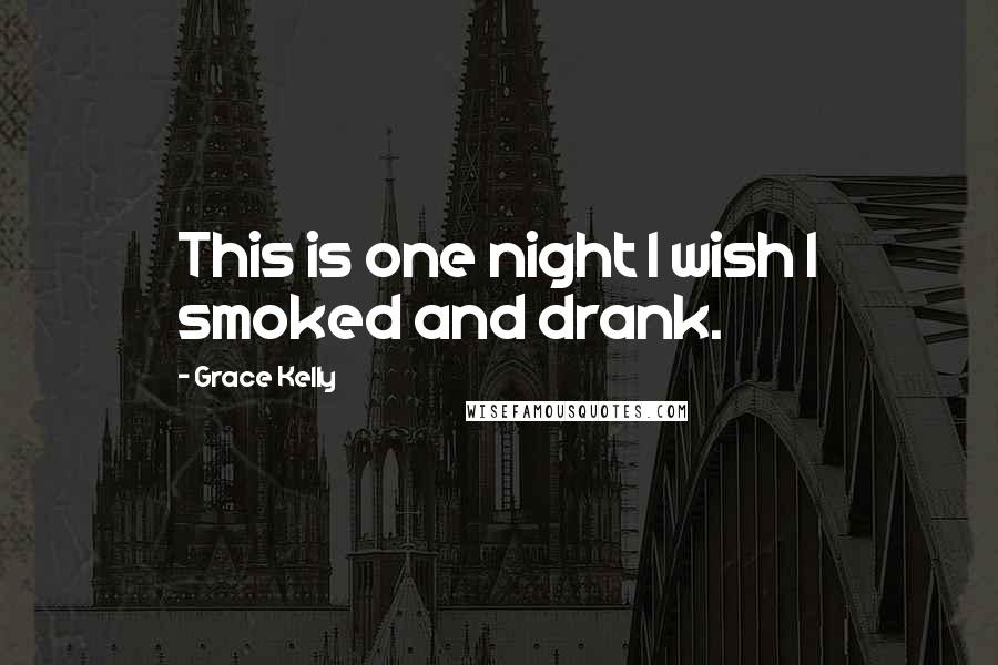 Grace Kelly Quotes: This is one night I wish I smoked and drank.