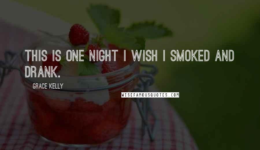 Grace Kelly Quotes: This is one night I wish I smoked and drank.
