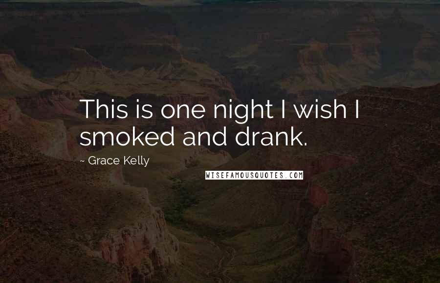 Grace Kelly Quotes: This is one night I wish I smoked and drank.