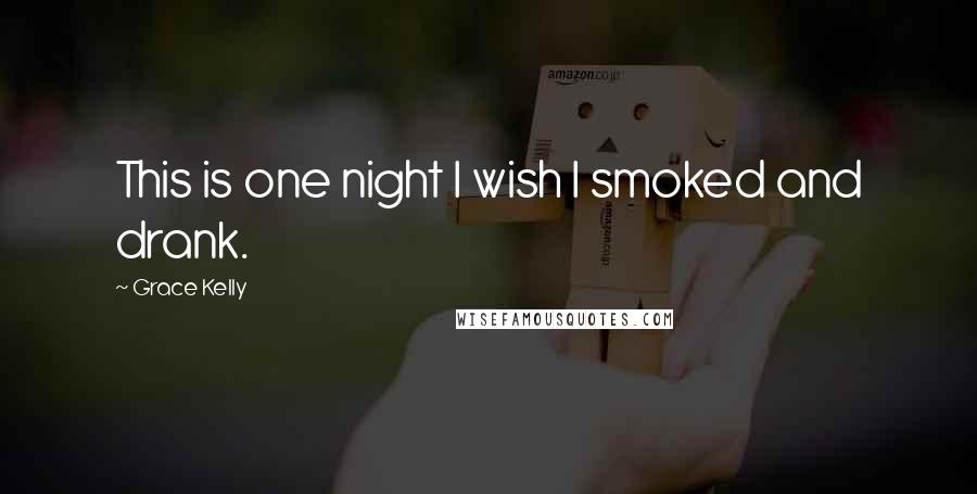 Grace Kelly Quotes: This is one night I wish I smoked and drank.