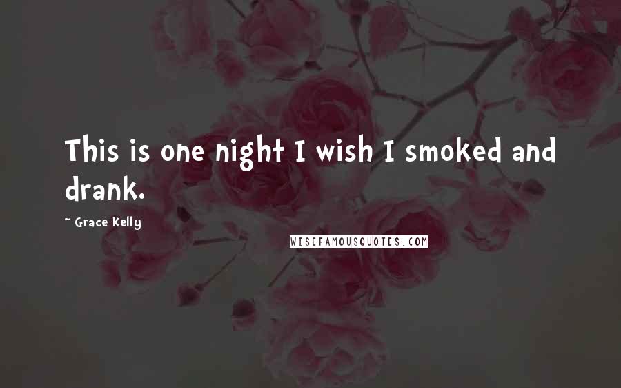 Grace Kelly Quotes: This is one night I wish I smoked and drank.