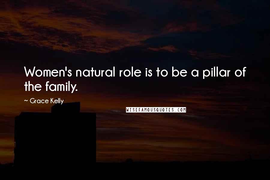 Grace Kelly Quotes: Women's natural role is to be a pillar of the family.