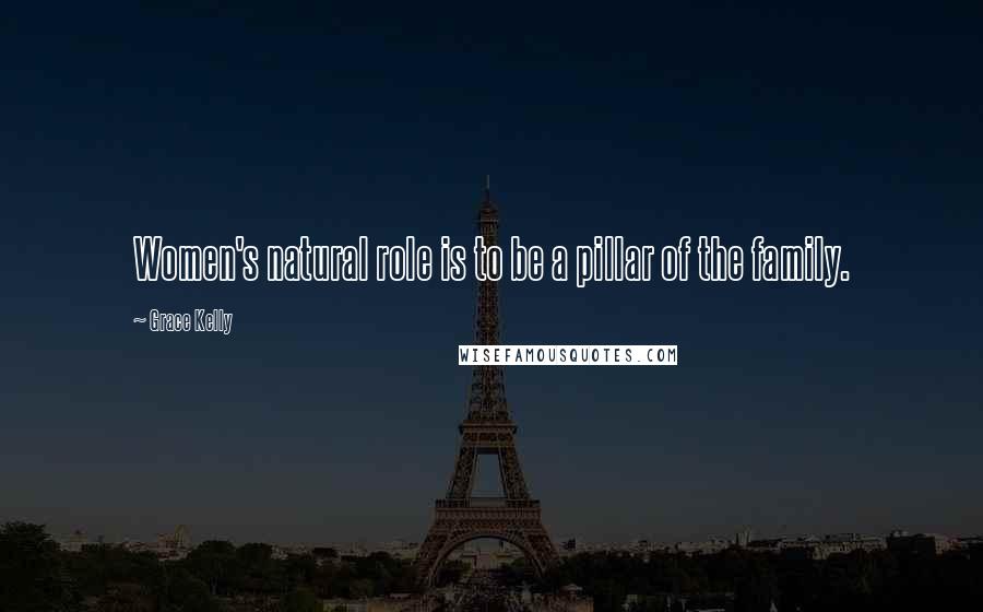 Grace Kelly Quotes: Women's natural role is to be a pillar of the family.