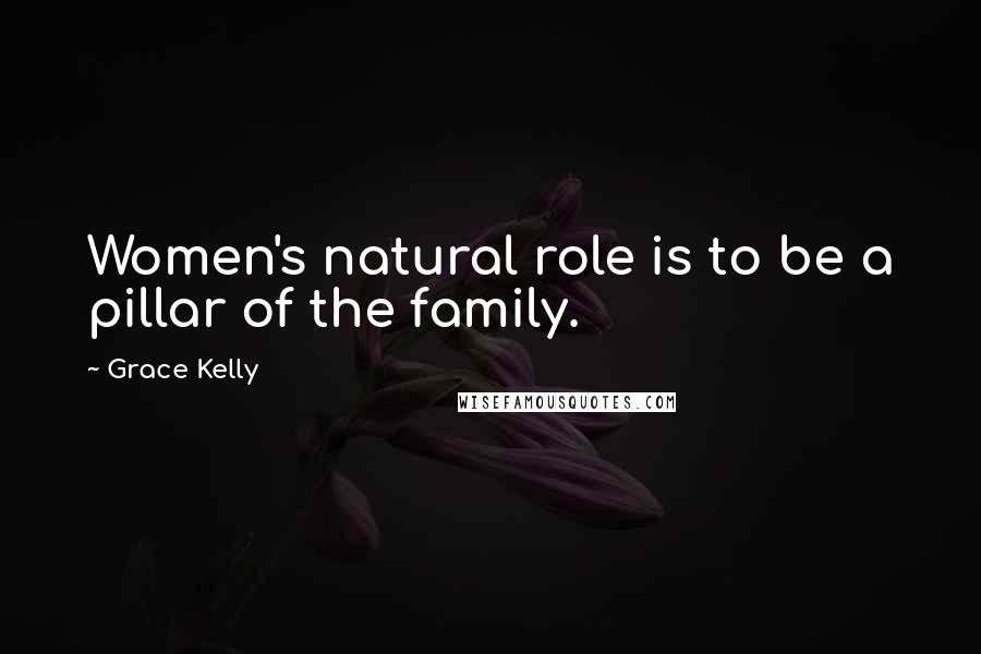 Grace Kelly Quotes: Women's natural role is to be a pillar of the family.