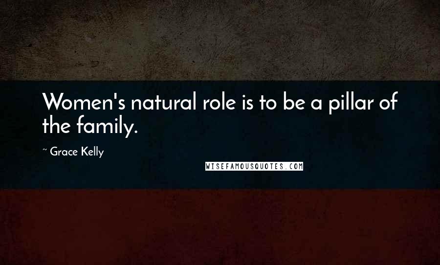 Grace Kelly Quotes: Women's natural role is to be a pillar of the family.