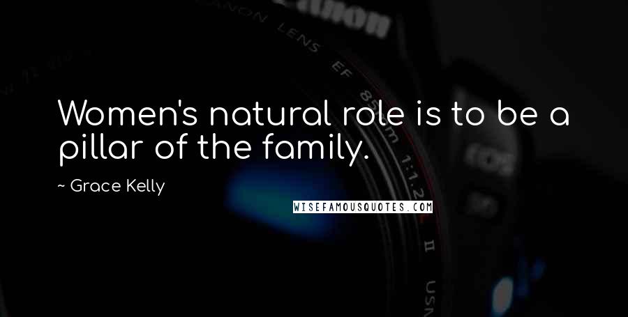 Grace Kelly Quotes: Women's natural role is to be a pillar of the family.