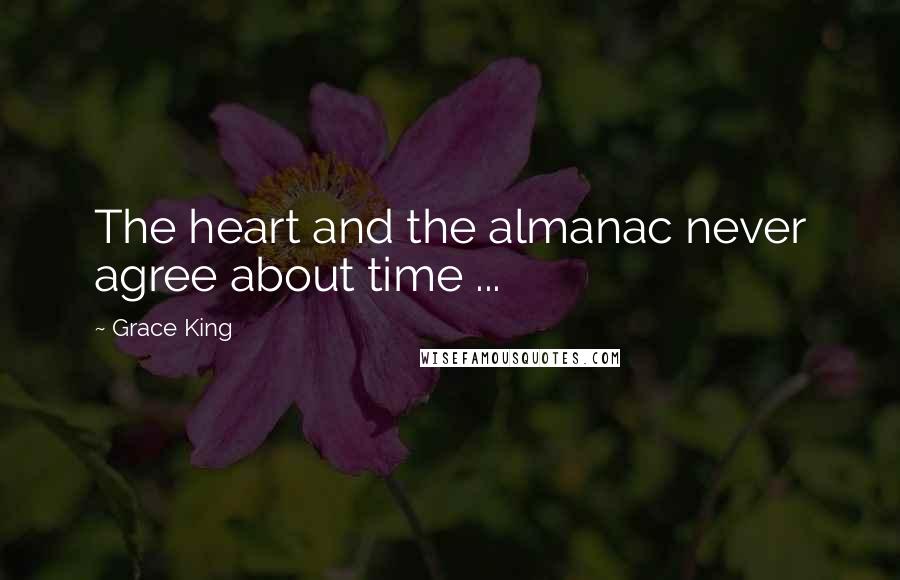 Grace King Quotes: The heart and the almanac never agree about time ...