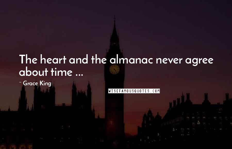 Grace King Quotes: The heart and the almanac never agree about time ...