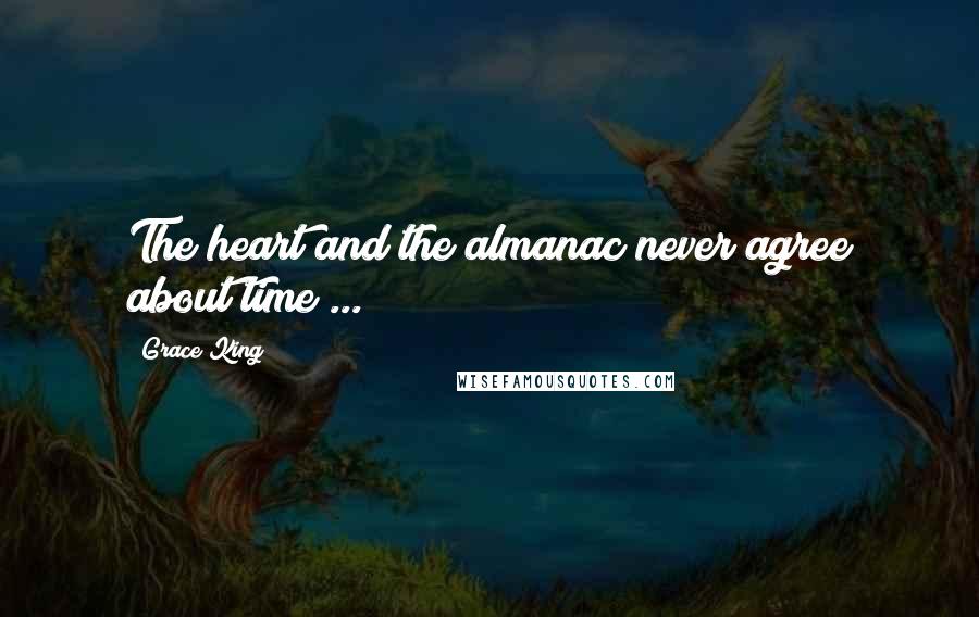 Grace King Quotes: The heart and the almanac never agree about time ...