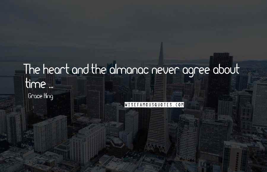 Grace King Quotes: The heart and the almanac never agree about time ...