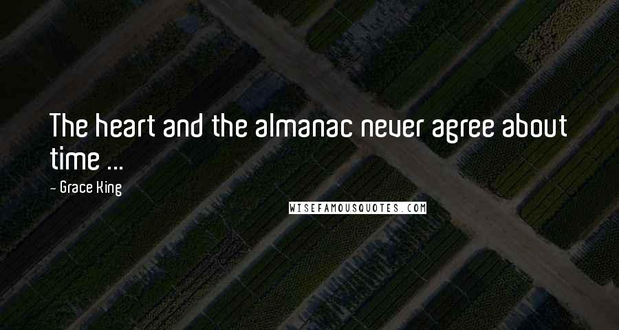 Grace King Quotes: The heart and the almanac never agree about time ...