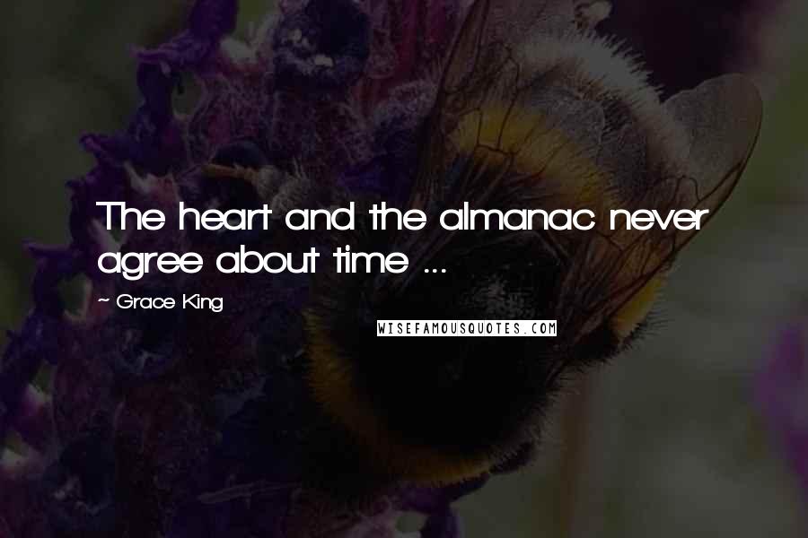 Grace King Quotes: The heart and the almanac never agree about time ...