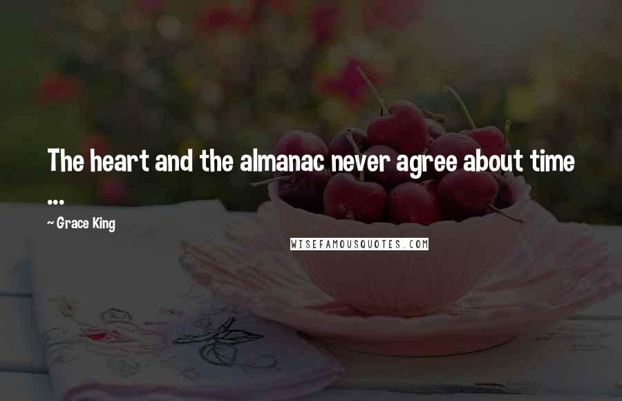 Grace King Quotes: The heart and the almanac never agree about time ...