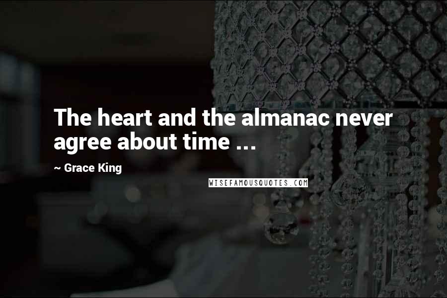 Grace King Quotes: The heart and the almanac never agree about time ...