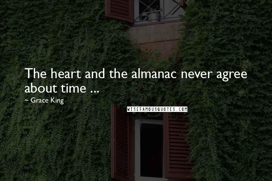 Grace King Quotes: The heart and the almanac never agree about time ...