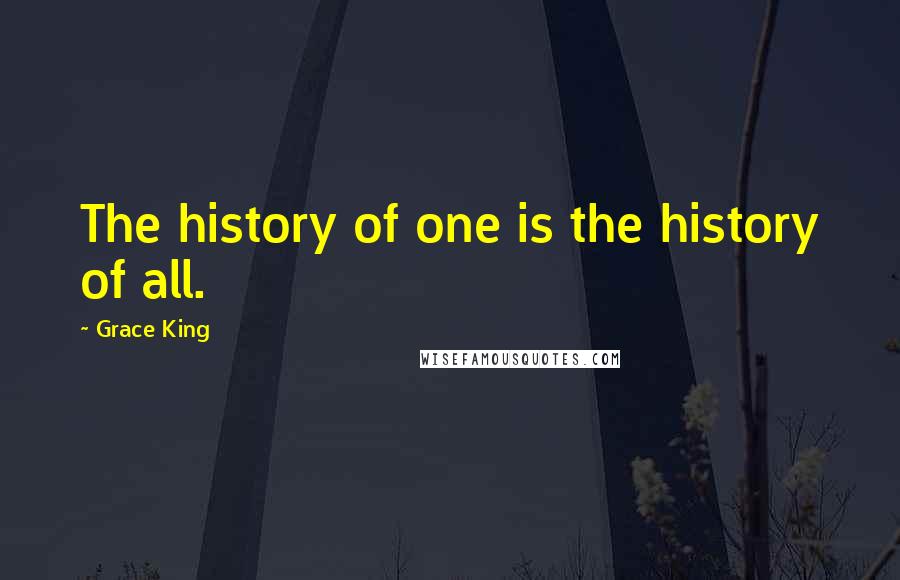 Grace King Quotes: The history of one is the history of all.