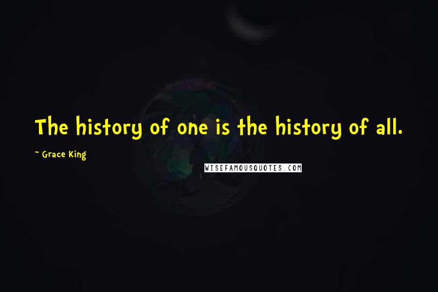 Grace King Quotes: The history of one is the history of all.